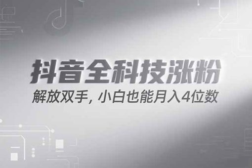 （15243期）抖音万粉计划，最新玩法无脑操作，小白也能月入四位数!-韬哥副业项目资源网