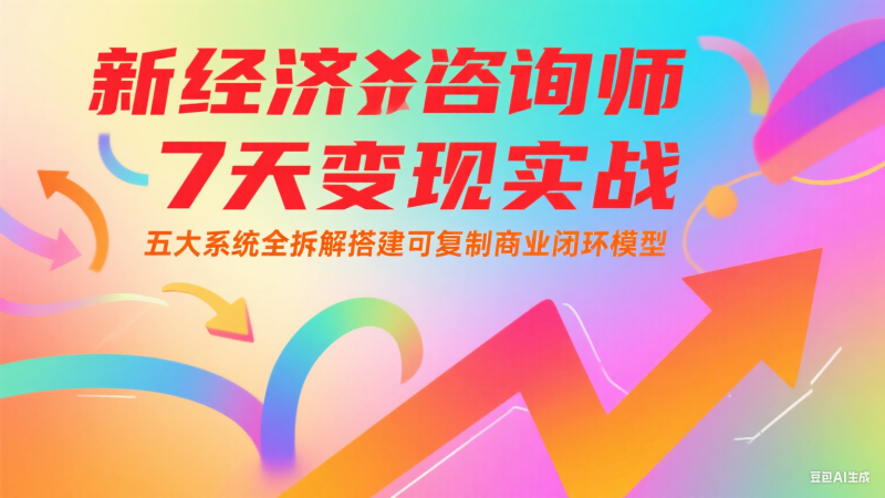 新经济咨询师 7 天变现实战：五大系统全拆解搭建可复制商业闭环模型-韬哥副业项目资源网