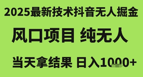 2025最新技术抖音无人掘金，风口项目，纯无人，当天拿结果日入1k+【揭秘】-韬哥副业项目资源网