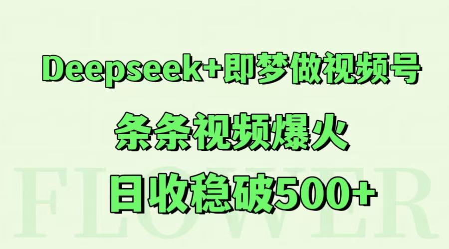 Deepseek 即梦做微信视频号，一条条短视频爆红，日收稳破500-韬哥副业项目资源网