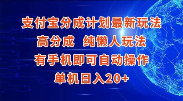 (15108期)支付宝分成计划最新玩法,高成分 纯懒人玩法,有手机即可操作 单机日入20+-韬哥副业项目资源网
