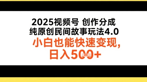 2025视频号创作分成，纯原创民间故事玩法4.0，小白也能快速变现，日入5张-韬哥副业项目资源网