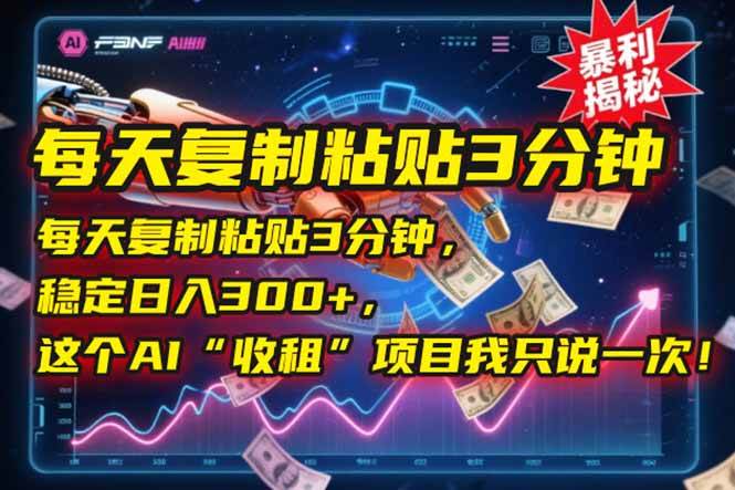 （15179期）每天复制粘贴3分钟，稳定日入300+，这个AI“收租”项目我只说一次！-韬哥副业项目资源网