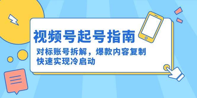 微信视频号养号手册：对比账户拆卸，爆品具体内容拷贝，顺利实现冷启-韬哥副业项目资源网