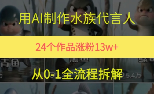 24个作品涨粉13W，用AI制作水族代言人，条条视频万赞，附详细教程-韬哥副业项目资源网