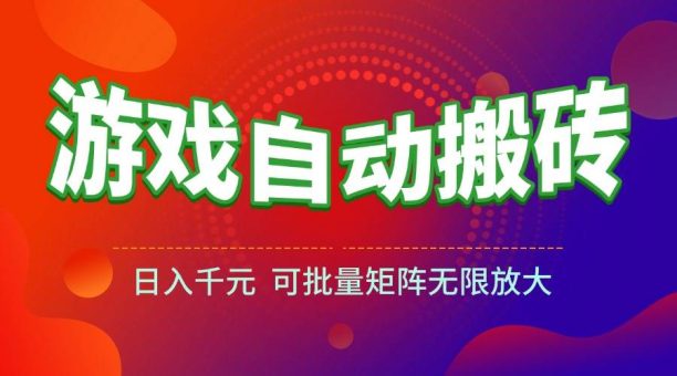 (15148期)游戏全自动搬砖项目,日入千元 ,可批量矩阵无限放大-韬哥副业项目资源网