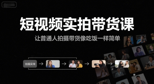 短视频实拍带货课，让普通人拍摄带货像吃饭一样简单-韬哥副业项目资源网