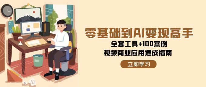 零基础到AI变现高手，全套工具+100案例，视频商业应用速成指南-韬哥副业项目资源网