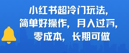 小红书超冷门玩法，简单好操作，月入过W，0成本，长期可做-韬哥副业项目资源网