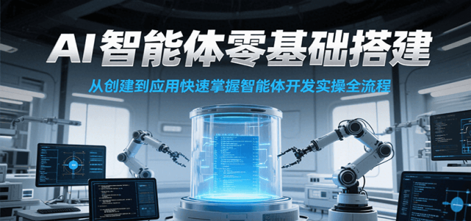 AI智能体零基础搭建实操课,从创建到应用快速掌握智能体开发全流程!-韬哥副业项目资源网