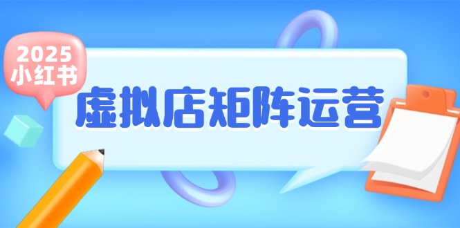 小红书虚拟店矩阵运营，铺货少款笔记，半自动化，开店轻松玩副业-韬哥副业项目资源网