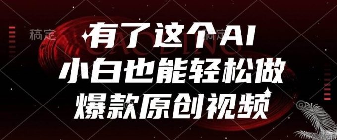 (15110期)有了这个AI,小白也能轻松做爆款原创视频-韬哥副业项目资源网