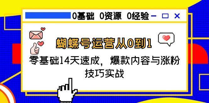 蝴蝶号运营从0到1，零基础14天速成，爆款内容与涨粉技巧实战-韬哥副业项目资源网