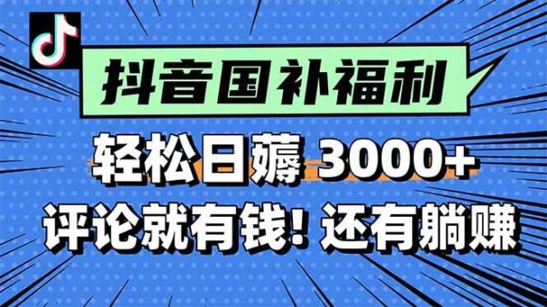 (15118期)一天轻松3000+,薅抖音国补福利!评论就有钱,还有额外躺赚!-韬哥副业项目资源网