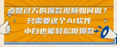 点赞过万的爆款视频如何做？只需要这个AI软件，小白也能轻松做爆款【揭秘】-韬哥副业项目资源网