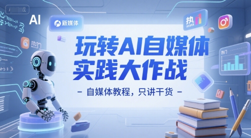 玩转AI自媒体实践大作战-自媒体教程，只讲干货-韬哥副业项目资源网