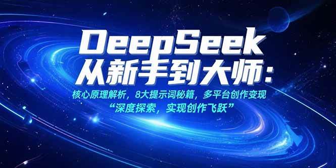 （15484期）DeepSeek从新手到大师：核心原理解析，8大提示词秘籍，多平台创作变现-韬哥副业项目资源网