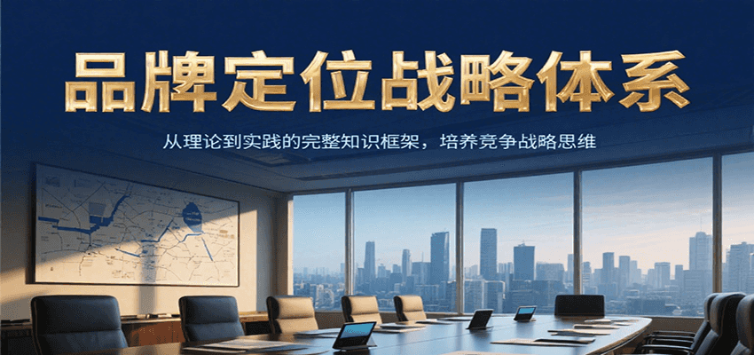品牌定位战略体系，从理论到实践的完整知识框架，培养产品竞争战略思维-韬哥副业项目资源网