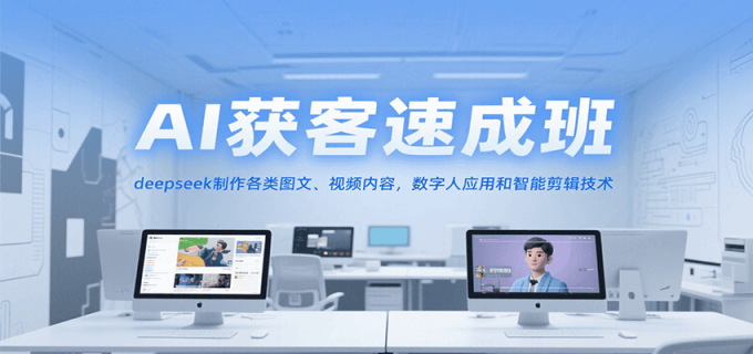 AI获客速成班,deepseek制作各类图文、视频内容,数字人应用和智能剪辑技术-韬哥副业项目资源网