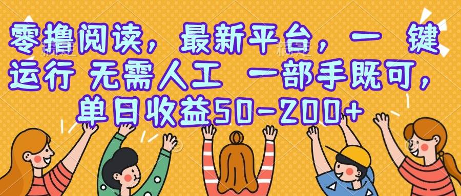 （15436期）零撸阅读，最新平台，一键运行，无需人工 一部手机即可，单日收益50-200+-韬哥副业项目资源网