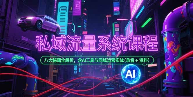 （15284期）私域流量系统课程，八大秘籍全解析，含AI工具与同城运营实战(录音+资料)-韬哥副业项目资源网