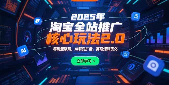 （15473期）2025年淘宝全站推广核心玩法2.0：零销量破局，AI裂变扩量，赛马矩阵优化-韬哥副业项目资源网