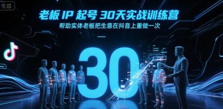 老板IP起号30天实战训练营，帮助实体老板把生意在抖音上重做一次-韬哥副业项目资源网