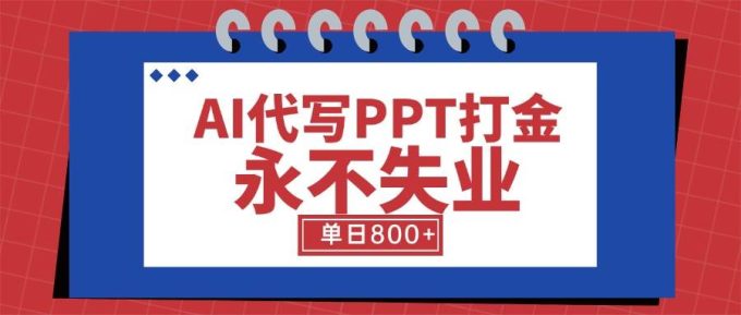 (15530期)AI代写PPT打金,永不失业项目,细分蓝海领域,单日稳定800+【附工具指令】-韬哥副业项目资源网