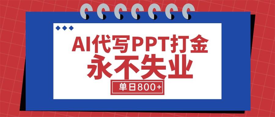 (15530期)AI代写PPT打金,永不失业项目,细分蓝海领域,单日稳定800+【附工具指令】-韬哥副业项目资源网