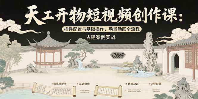 （15418期）天工开物短视频创作课：插件配置与基础操作，场景动画全流程 古建案例实战-韬哥副业项目资源网