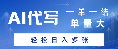 AI代写接单，一单一结，单量大，轻松日入多张-韬哥副业项目资源网