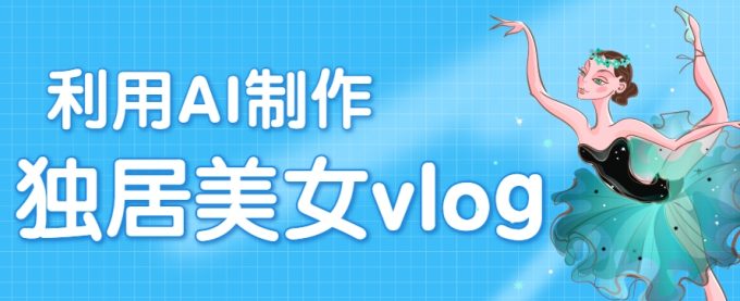 利用AI制作独居美女vlog短视频,零门槛轻松做爆款,22条作品涨粉33万-韬哥副业项目资源网