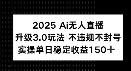 2025 AI无人直播升级3.0玩法,不违规 不封号,单日稳定收益150+-韬哥副业项目资源网