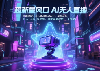 超新星风口无人直播，长期稳定，无人看顾自动运行，菜鸟可玩，日入1.3k，可复制，批量收益翻倍-韬哥副业项目资源网