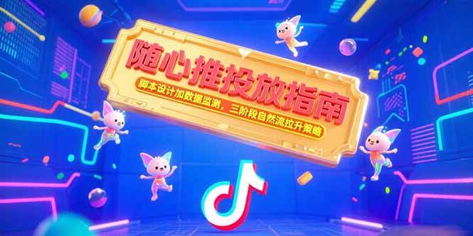 （15291期）随心推投放指南，脚本设计加数据监测，三阶段自然流拉升策略-韬哥副业项目资源网