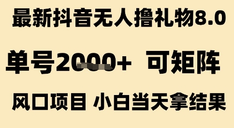 最新抖音无人撸礼物8.0,单号2k+,可矩阵风口项目,小白当天拿结果【揭秘】-韬哥副业项目资源网