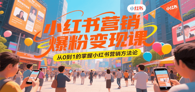 小红书营销爆粉变现课,从0到1的掌握小红书营销方法论-韬哥副业项目资源网