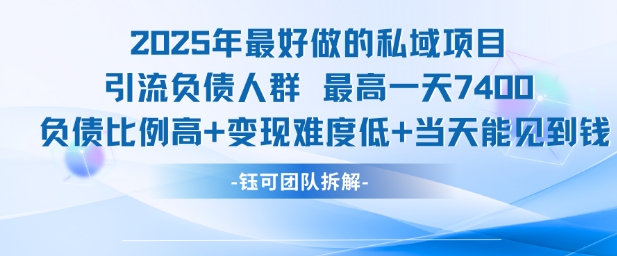 2025年最好做的私域项目，引流负债人群，最高一天变现7.4k，人群占比高，变现难度低，当天就能见到钱-韬哥副业项目资源网