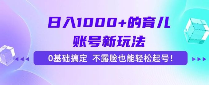 (15272期)日入1000+的育儿账号新玩法,0基础搞定,不露脸也能轻松起号!-韬哥副业项目资源网