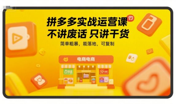 拼多多实战运营课,不讲废话只讲干货,简单粗暴,能落地,可复制-韬哥副业项目资源网