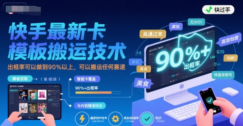 快手最新卡模板搬运技术，出框率可以做到90%以上，可以搬运任何赛道-韬哥副业项目资源网