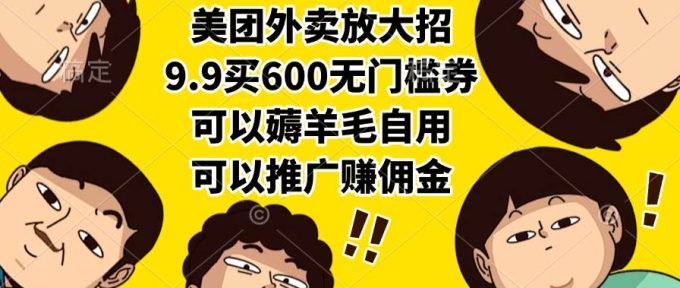 (15352期)美团外卖放大招,9.9买600无门槛券,可以薅羊毛自用,可以推广赚佣金-韬哥副业项目资源网