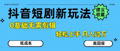 抖音短剧拉新新玩法，0基础无需剪辑，简单上手，轻松月入过W-韬哥副业项目资源网