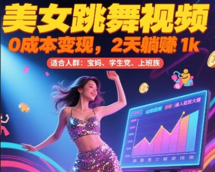 美女跳舞视频,0成本变现,2天躺入1k,普通人也能放大挣【揭秘】-韬哥副业项目资源网