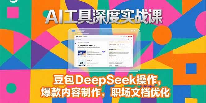 （15372期）2025AI工具深度实战课，豆包DeepSeek操作，爆款内容制作，职场文档优化-韬哥副业项目资源网