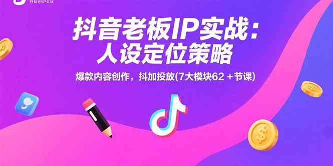 (15497期)抖音老板IP实战:人设定位策略,爆款内容创作,抖加投放(7大模块62+节课)-韬哥副业项目资源网