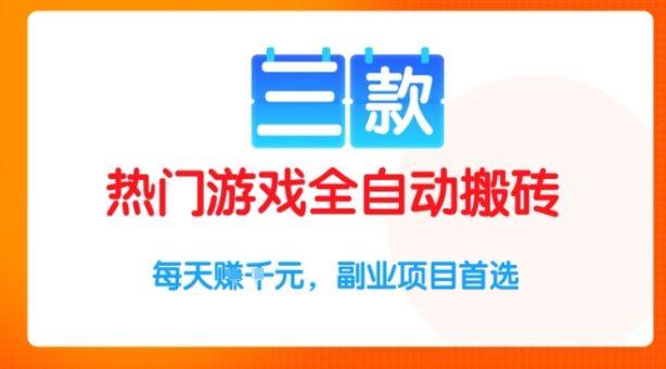三款热门游戏全自动搬砖项目，每天收益1k+，副业项目首选【揭秘】-韬哥副业项目资源网
