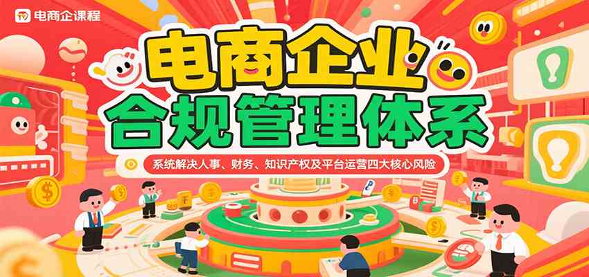 电商企业合规管理体系，系统解决人事、财务、知识产权及平台运营四大核心风险-韬哥副业项目资源网