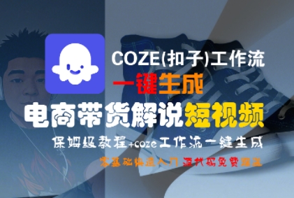 COZE(扣子)工作流一键生成电商带货解说短视频，保姆级教程，0基础快手入门-韬哥副业项目资源网