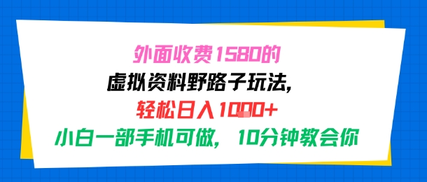 外面收费1580的虚拟资料野路子玩法，轻松日入1k+，小白一部手机可做，10分钟教会你-韬哥副业项目资源网